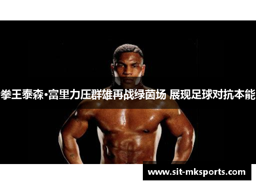 拳王泰森·富里力压群雄再战绿茵场 展现足球对抗本能 拳王泰森·富里力压群雄再战绿茵场 展现足球对抗本能